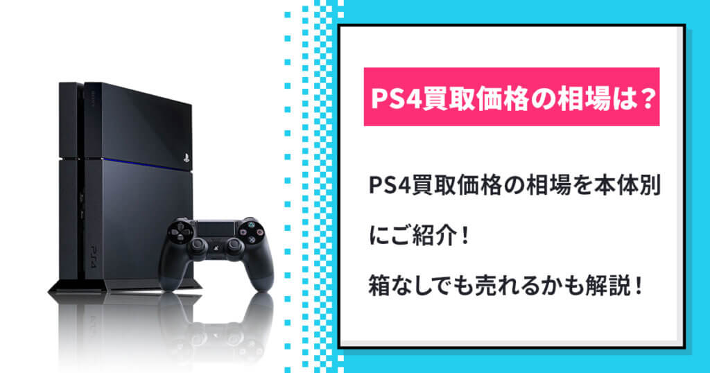 PS4の買取価格を本体別に相場をご紹介！箱無しでも売れるか