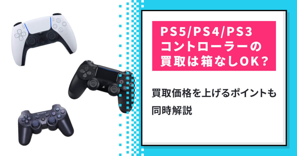 PS5/PS4/PS3コントローラー買取は箱なしOK？価格を上げるポイントも解説