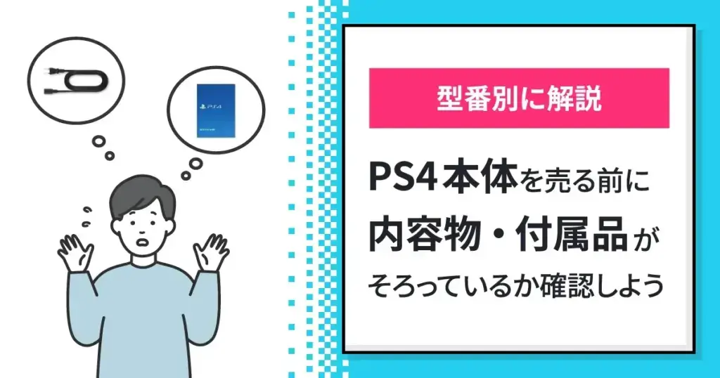 【型番別】PS4本体を売る前に内容物・付属品がそろっているか確認しよう