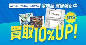 7月末まで『3DS買取10%UPキャンペーン』実施中！